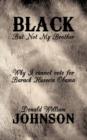 Black But Not My Brother : Why I Cannot Vote for Barack Huessin Obama - Book