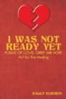 I Was Not Ready Yet : Poems of Love, Grief and Hope - Book