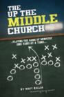 The Up the Middle Church : ..Playing the Game of Ministry One Yard at a Time... - Book