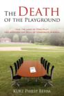 The Death of the Playground : How the Loss of 'Free-Play' Has Affected the Soul of Corporate America - Book