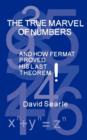 The True Marvel of Numbers : and How Fermat Proved His Last Theorem! - Book