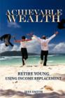 Achievable Wealth : Retire Young Using Income Replacement - Book