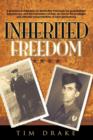 Inherited Freedom : A Grandson's Reflection on World War II Through His Grandfathers' Experiences, and the Translation of Their Service to the Privileges and Ultimate Responsibilities of Later Generat - Book