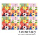 Funk to Funky : A Journey by Michael Bishop - Book