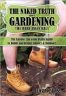 The Naked Truth About Gardening, The Bare Essentials : The Anyone Can Grow Plants Guide to Hobby Gardening Indoors & Outdoors - Book