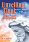 Unveiling Final Jesus : Portraits of Christ in the Book of Revelation - eBook