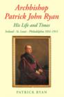 Archbishop Patrick John Ryan His Life and Times : Ireland - St. Louis - Philadelphia 1831-1911 - Book