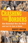 Crashing the Borders : How Basketball Won the World and Lost Its Soul at - Book