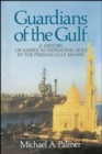 Guardians of the Gulf : A History of America's Expanding Role in the Persion Gulf, 1883-1992 - eBook