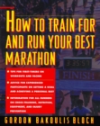 How to Train For and Run Your Best Marathon : Valuable Coaching From a National Class Marathoner on Getting Up For and Finishing - eBook