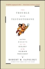 The Trouble With Testosterone : And Other Essays On The Biology Of The Human Predi - eBook