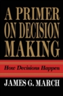 Primer on Decision Making : How Decisions Happen - Book