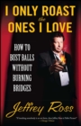 I Only Roast the Ones I Love : Busting Balls Without Burning Bridges - eBook
