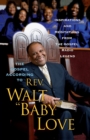 The Gospel According to Rev. Walt "Baby" Love : Inspirations and Meditations from the Gospel Radio Legend - Book