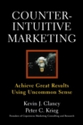 Counterintuitive Marketing : Achieving Great Results Using Common Sense - Book