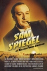 Sam Spiegel : The Incredible Life and Times of Hollywood's Most Iconoclastic Producer, the Miracle Worker Who Went from Penniless Re - Book
