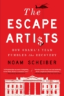 The Escape Artists : How Obama's Team Fumbled the Recovery - Book