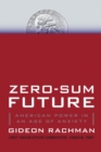 Zero-Sum Future : American Power in an Age of Anxiety - Book
