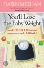 You'll Lose the Baby Weight : (And Other Lies about Pregnancy and Childbirth) - eBook