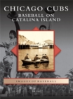 Chicago Cubs : Baseball on Catalina Island - eBook