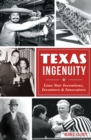 Texas Ingenuity : Lone Star Inventions, Inventors & Innovators - eBook