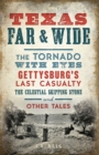 Texas Far & Wide : The Tornado with Eyes, Gettysburgs Last Casualty, the Celestial Skipping Stone and Other Tales - eBook