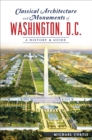 Classical Architecture and Monuments of Washington, D.C. : A History & Guide - eBook