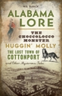 Alabama Lore : The Choccolocco Monster, Huggin' Molly, the Lost Town of Cottonport and Other Mysterious Tales - eBook