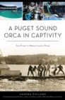 A Puget Sound Orca in Captivity : The Fight To Bring Lolita Home - eBook