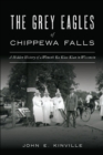 The Grey Eagles of Chippewa Falls : A Hidden History of a Women's Ku Klux Klan in Wisconsin - eBook