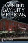 Haunted Bay City, Michigan - eBook