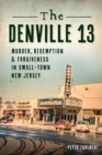The Denville 13 : Murder, Redemption & Forgiveness In Small Town New Jersey - eBook