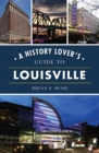 A History Lover's Guide to Louisville - eBook