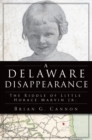 Delaware Disappearance, A : The Riddle of Little Horace Marvin Jr. - eBook