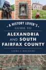 History Lover's Guide to Alexandria and South Fairfax County, A - eBook