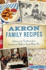 Akron Family Recipes : History and Traditions from Sauerkraut Balls to Sweet Potato Pie - eBook