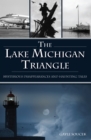 Lake Michigan Triangle, The : Mysterious Disappearances and Haunting Tales - eBook