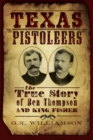 Texas Pistoleers : The True Story of Ben Thompson and King Fisher - eBook