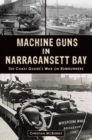 Machine Guns in Narragansett Bay : The Coast Guard's War on Rumrunners - eBook