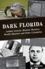 Dark Florida : Animal Attacks, Historic Murders, Deadly Disasters and Other Calamities - eBook