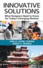 Innovative Solutions : What Designers Need to Know for Today's Emerging Markets - Book
