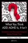 What You Think ADD/ADHD Is, It Isn't : Symptoms and Neuropsychological Testing Through Time - eBook