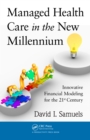 Managed Health Care in the New Millennium : Innovative Financial Modeling for the 21st Century - eBook
