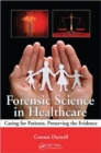 Forensic Science in Healthcare : Caring for Patients, Preserving the Evidence - Book