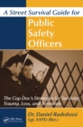 A Street Survival Guide for Public Safety Officers : The Cop Doc's Strategies for Surviving Trauma, Loss, and Terrorism - eBook