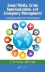 Social Media, Crisis Communication, and Emergency Management : Leveraging Web 2.0 Technologies - Book