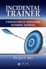Incidental Trainer : A Reference Guide for Training Design, Development, and Delivery - Book