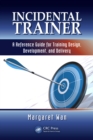 Incidental Trainer : A Reference Guide for Training Design, Development, and Delivery - eBook