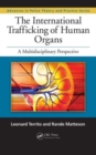 The International Trafficking of Human Organs : A Multidisciplinary Perspective - Book