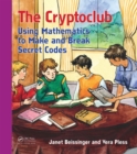 The Cryptoclub : Using Mathematics to Make and Break Secret Codes - eBook